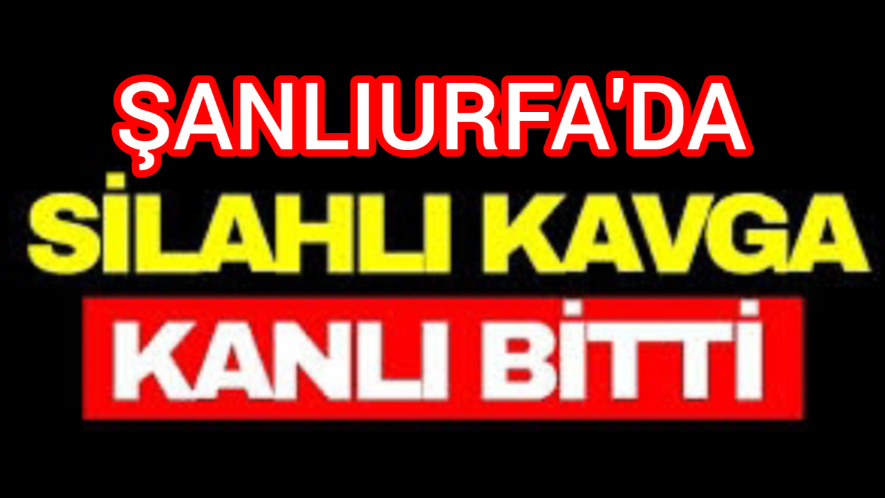 Şanlıurfa'da Husumet Kanlı Bitti: Aileler Arasında Silahlı Kavga!
