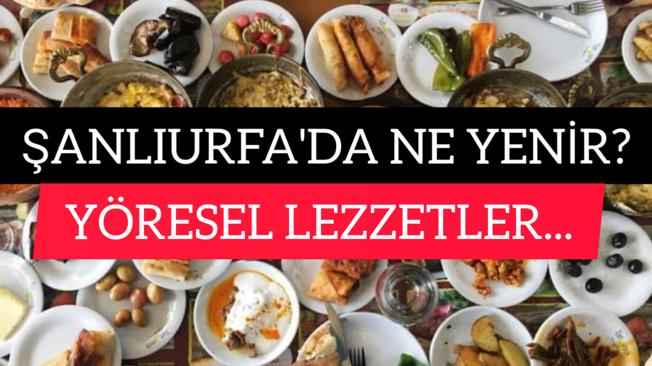 Şanlıurfa’da Ne Yenir? İşte Mutlaka Tatmanız Gereken 16 Yöresel Lezzet
