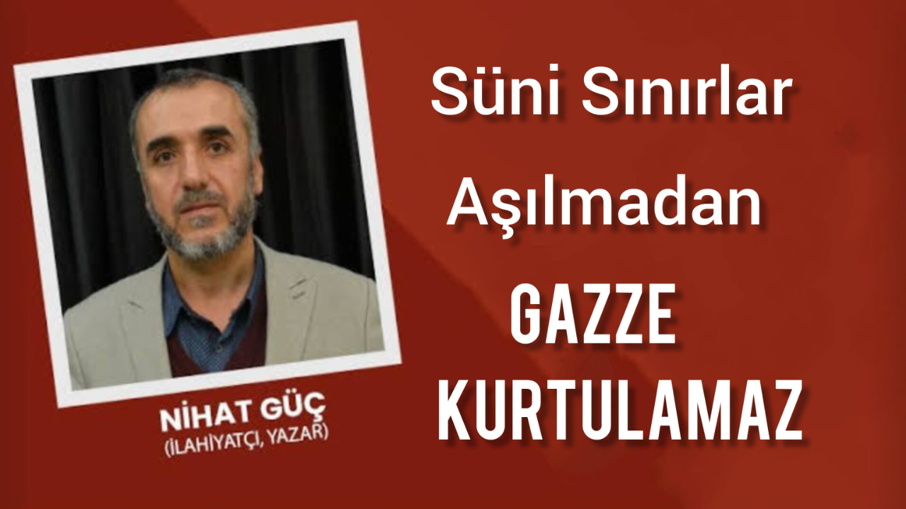 Sûni Sınırlar Aşılmadan Gazze Kurtulamaz