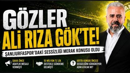 GÖZLER ALİ RIZA GÖK’TE! Şanlıurfaspor’daki Sessizliği Merak Konusu Oldu