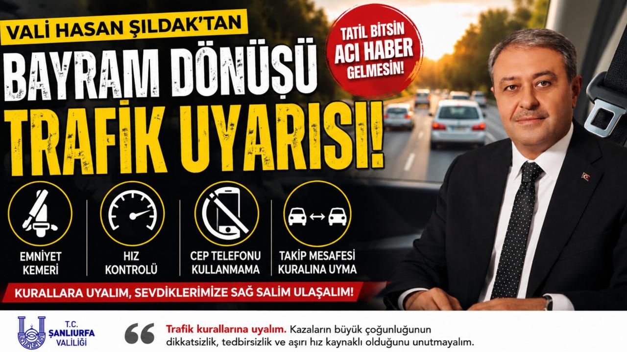 Şanlıurfa Valisi Hasan Şıldak'tan Bayram Dönüşü Trafik Uyarısı