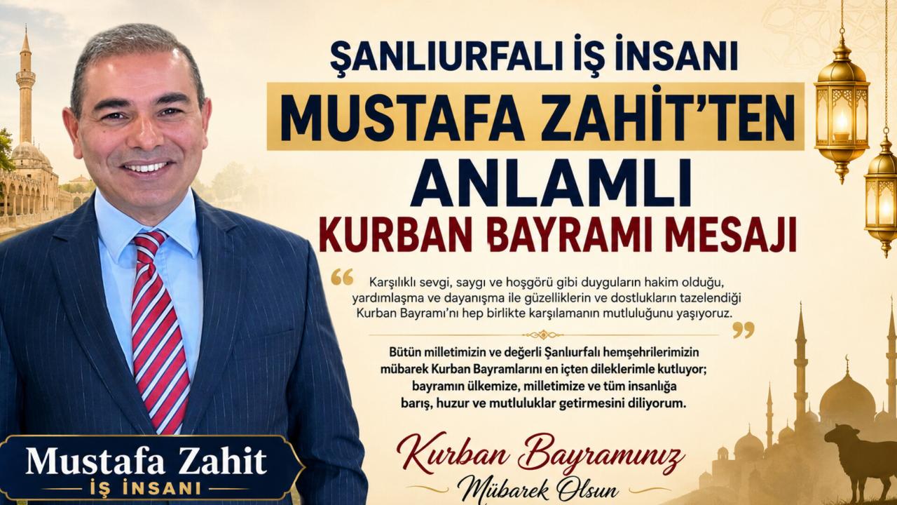 Şanlıurfalı İş İnsanı Mustafa Zahit’ten Anlamlı Kurban Bayramı Mesajı