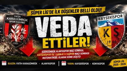 Süper Lig’de İlk Düşenler Netleşti: Karagümrük ve Kayserispor Veda Etti