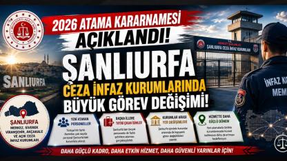 2026 Atama Kararnamesi Açıklandı: Şanlıurfa Ceza İnfaz Kurumlarında Büyük Görev Değişimi