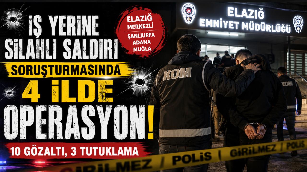 İş Yerine Silahlı Saldırı Soruşturmasında 4 İlde Operasyon: 10 Gözaltı, 3 Tutuklama