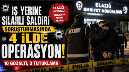 İş Yerine Silahlı Saldırı Soruşturmasında 4 İlde Operasyon: 10 Gözaltı, 3 Tutuklama