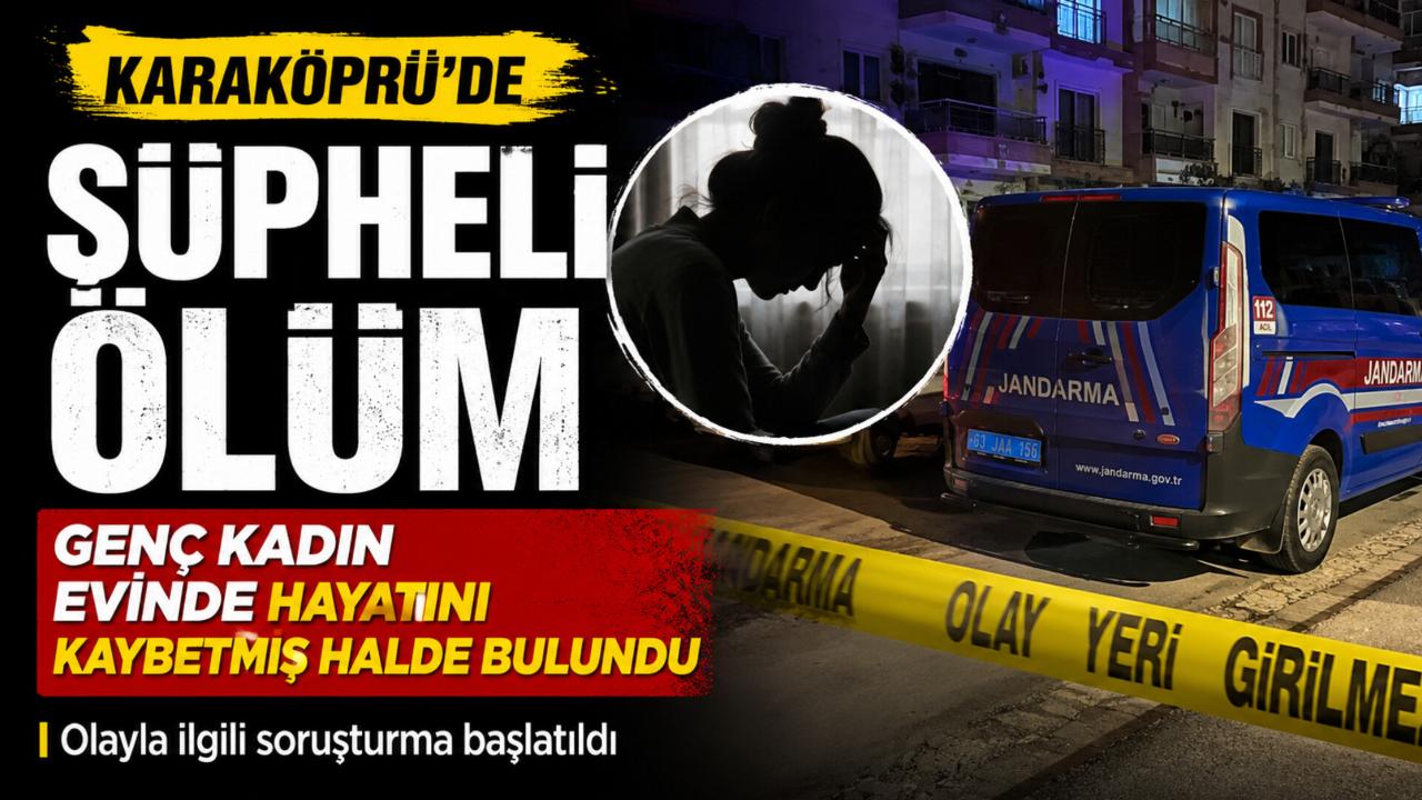 Karaköprü’de Şüpheli Ölüm: Genç Kadın Evinde Hayatını Kaybetmiş Halde Bulundu