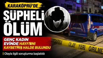 Karaköprü’de Şüpheli Ölüm: Genç Kadın Evinde Hayatını Kaybetmiş Halde Bulundu