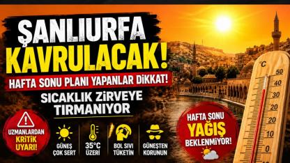 Şanlıurfa Kavrulacak: Hafta Sonu Planı Yapanlar Dikkat! Sıcaklık Zirveye Tırmanıyor