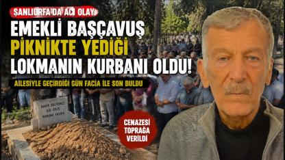 Şanlıurfa’da Acı Olay: Emekli Başçavuş Piknikte Yediği Lokmanın Kurbanı Oldu