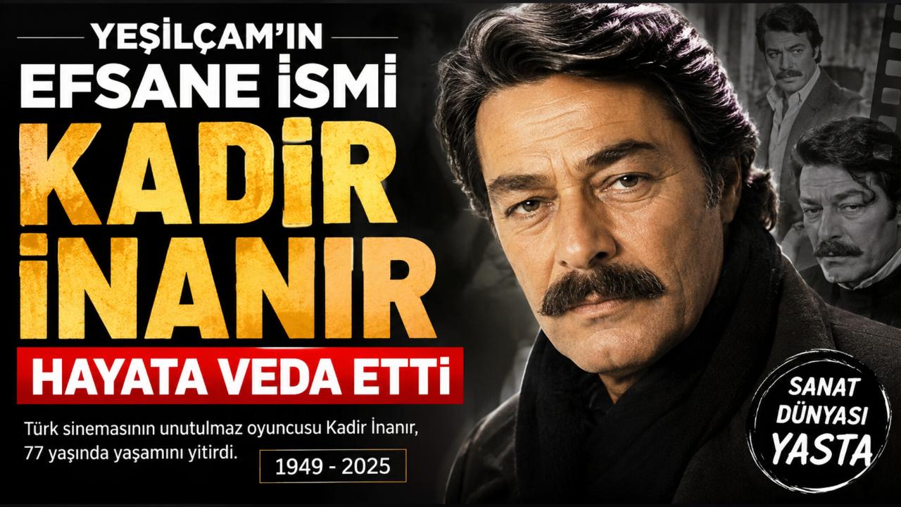 Yeşilçam'ın Efsane İsmi Kadir İnanır Hayata Veda Etti