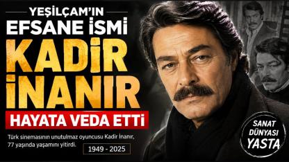 Yeşilçam'ın Efsane İsmi Kadir İnanır Hayata Veda Etti