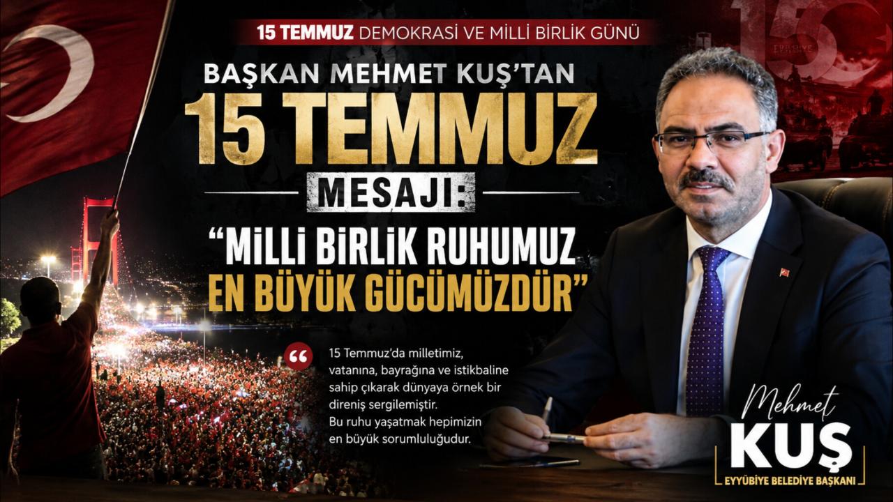 Başkan Mehmet Kuş'tan 15 Temmuz Mesajı: "Milli Birlik Ruhumuz En Büyük Gücümüzdür"