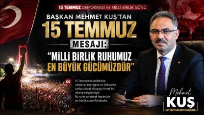Başkan Mehmet Kuş'tan 15 Temmuz Mesajı: "Milli Birlik Ruhumuz En Büyük Gücümüzdür"