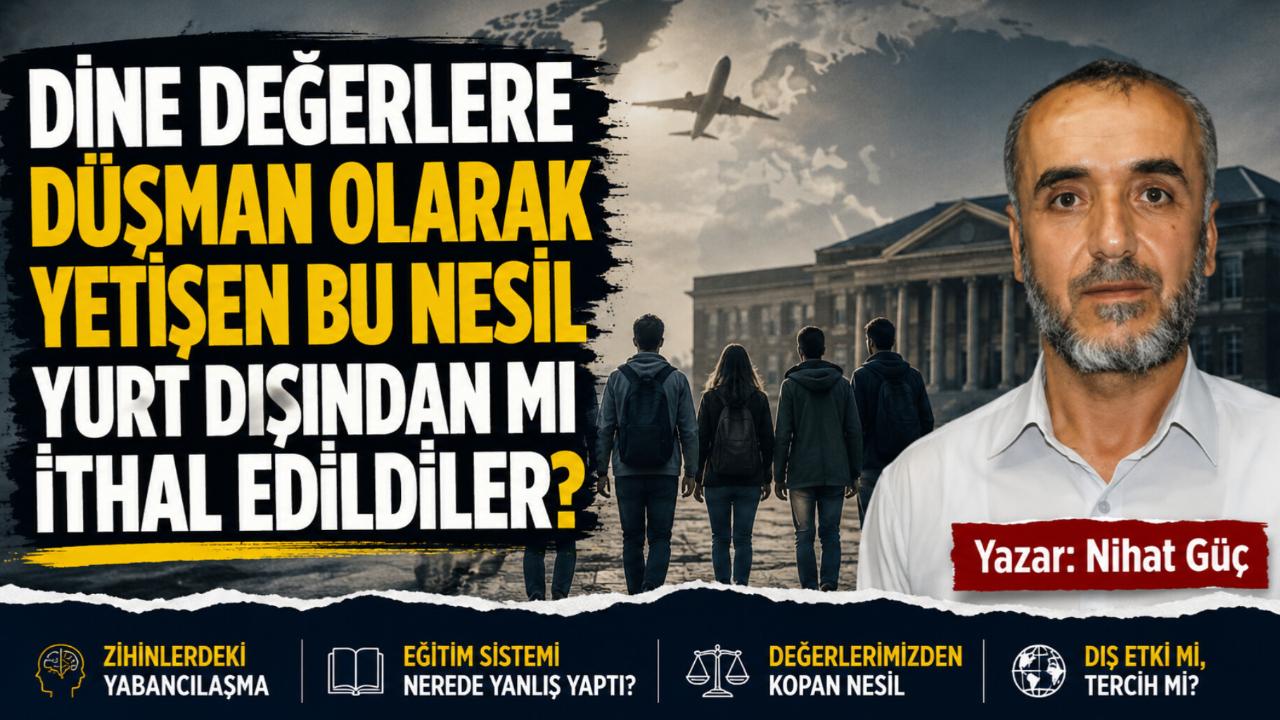 Dine Değerlere Düşman Olarak Yetişen Bu Nesil Yurt Dışından Mı İthal Edildiler?
