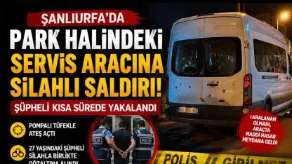 Şanlıurfa'da Park Halindeki Servis Aracına Silahlı Saldırı: Şüpheli Kısa Sürede Gözaltında